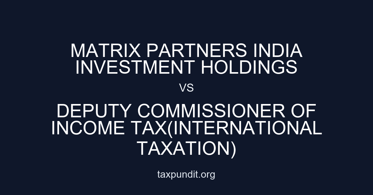 MATRIX PARTNERS INDIA INVESTMENT HOLDINGS vs DEPUTY COMMISSIONER OF INCOME TAX(INTERNATIONAL TAXATION)